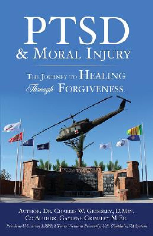 PTSD & Moral Injury: The Journey to Healing Through Forgiveness by Charles W. Grimsley D. Min, Gaylene Grimsley M. Ed