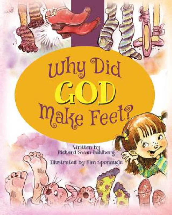 Why Did God Make Feet? by Richard Swan Dahlberg, Kim Sponaugle