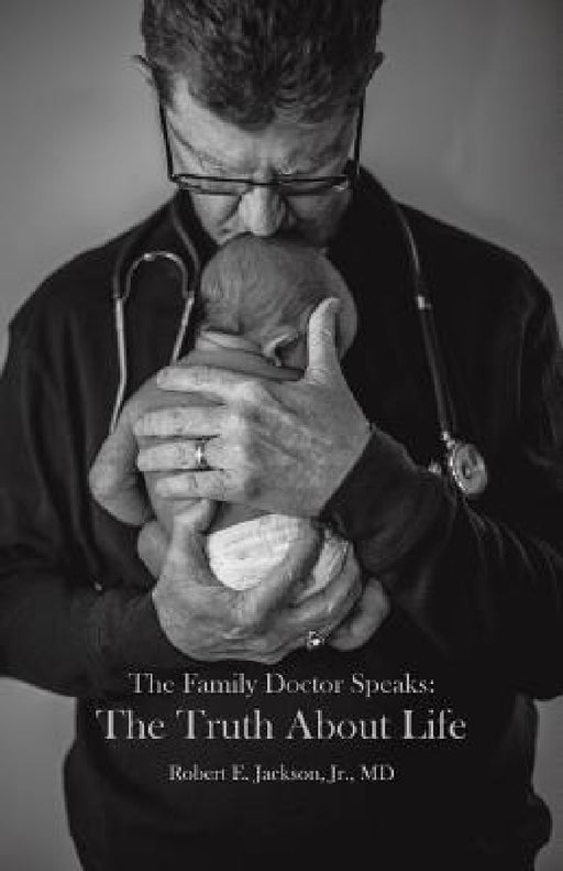 The Family Doctor Speaks: The Truth About Life by Jr. Jackson Robert E.