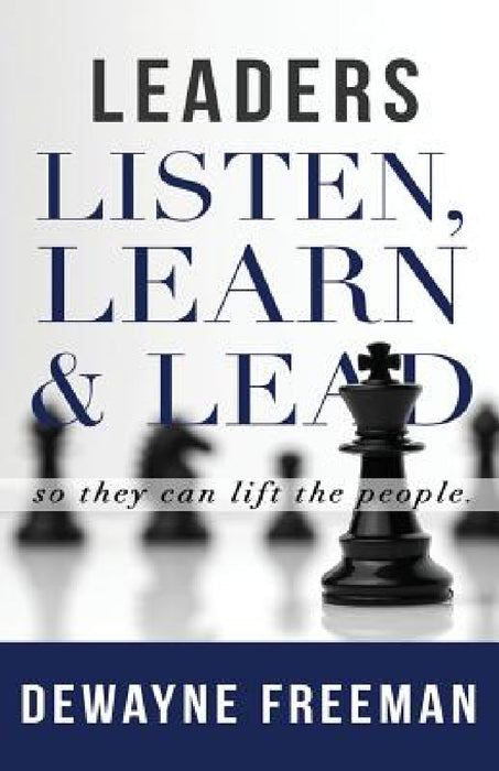 Leaders Listen, Learn and Lead by Dewayne Freeman