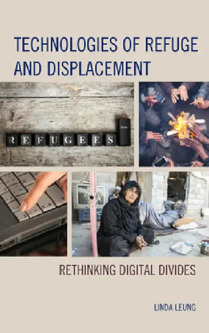 Technologies of Refuge and Displacement: Rethinking Digital Divides by Linda Leung