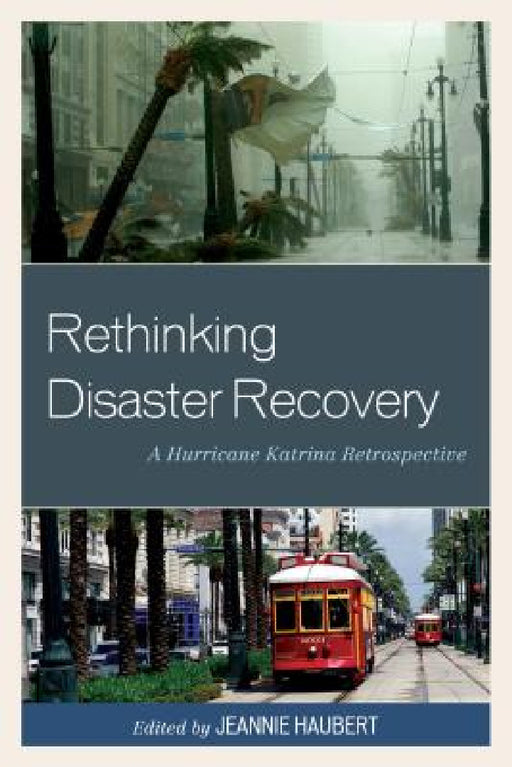 Rethinking Disaster Recovery: A Hurricane Katrina Retrospective by Jeannie Haubert, Elizabeth Fussell, Timothy J. Haney