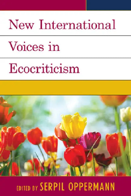 New International Voices in Ecocriticism by Serpil Oppermann, Scott Slovic, Greta Gaard