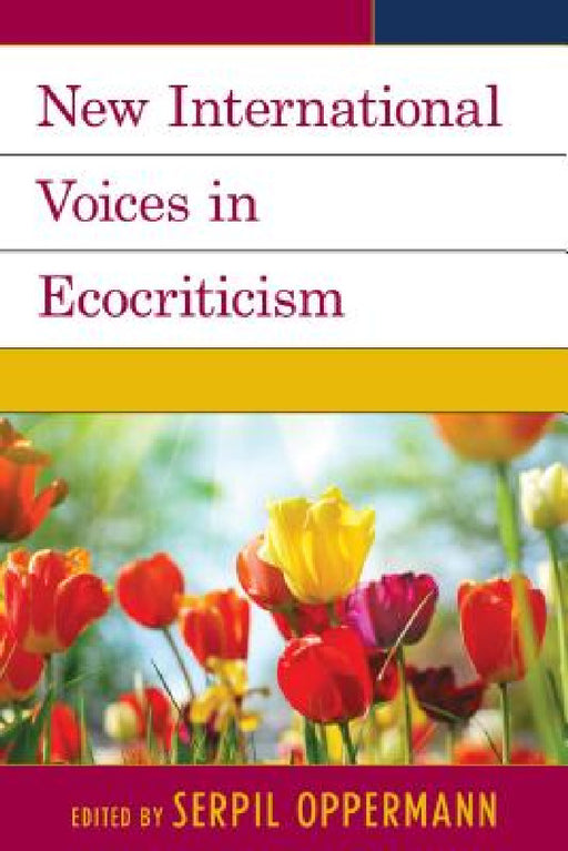 New International Voices in Ecocriticism by Serpil Oppermann, Scott Slovic, Greta Gaard