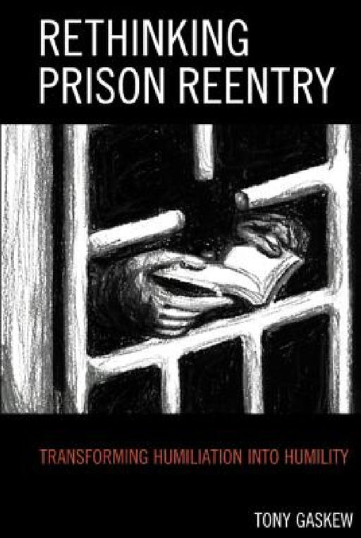 Rethinking Prison Reentry: Transforming Humiliation into Humility by Tony Gaskew