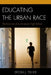 Educating the Urban Race: The Evolution of an American High School by Ericka J. Fisher