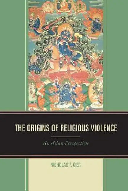 The Origins of Religious Violence: An Asian Perspective by Nicholas F. Gier