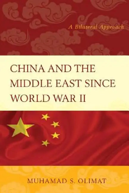 China and the Middle East Since World War II: A Bilateral Approach by Muhamad S. Olimat