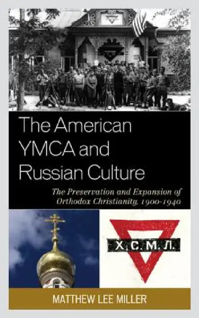 American YMCA and Russian Culture: The Preservation and Expansion of Orthodox Christianity, 1900-1940 by Matthew Lee Miller