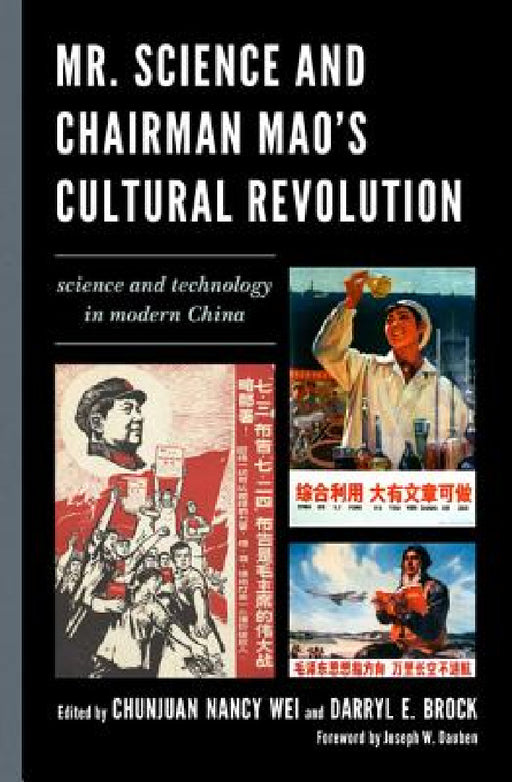 Mr. Science and Chairman Mao's Cultural Revolution: Science and Technology in Modern China by Chunjuan Nancy Wei, Darryl E. Brock, Joseph W. Dauben