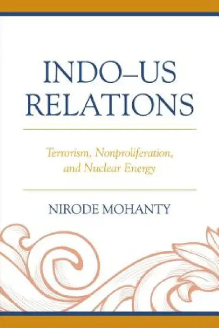Indo-US Relations: Terrorism, Nonproliferation, and Nuclear Energy by Nirode Mohanty