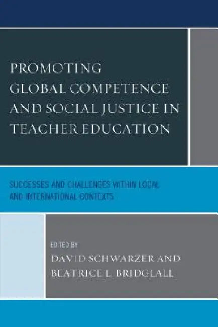 Promoting Global Competence and Social Justice in Teacher Education: Successes and Challenges within Local and International Contexts by David Schwarzer