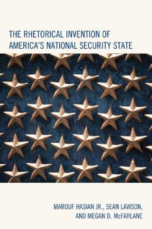 Rhetorical Invention of America's National Security State by Marouf Hasian, Sean Lawson, Megan D. McFarlane