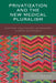 Privatization and the New Medical Pluralism: Shifting Healthcare Landscapes in Maya Guatemala by Anita Chary, Peter Rohloff, Peter Benson