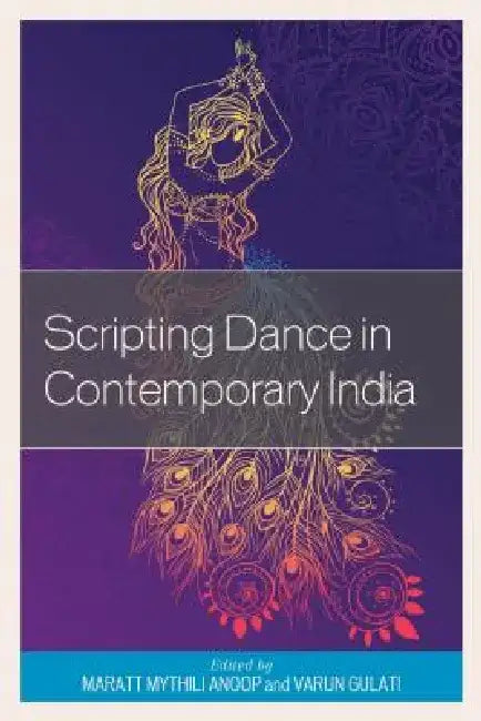 Scripting Dance in Contemporary India by Maratt Mythili Anoop