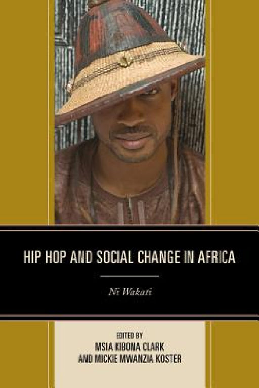 Hip Hop and Social Change in Africa: Ni Wakati by Msia Kibona Clark, Mickie Mwanzia Koster, Shaheen Ariefdien