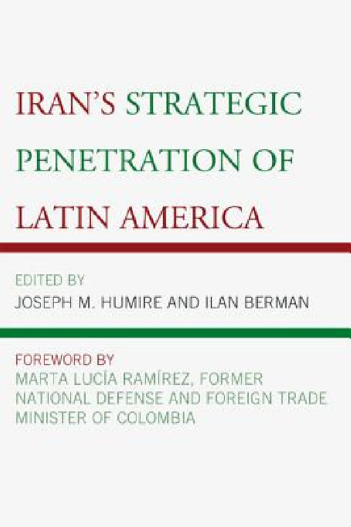 Iran's Strategic Penetration of Latin America by Ilan Berman, Joseph M. Humire, Álvaro Uribe Vélez
