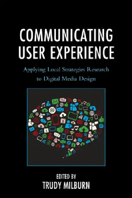 Communicating User Experience: Applying Local Strategies Research to Digital Media Design by Trudy Milburn, Maaike Bouwmeester, Donal Carbaugh