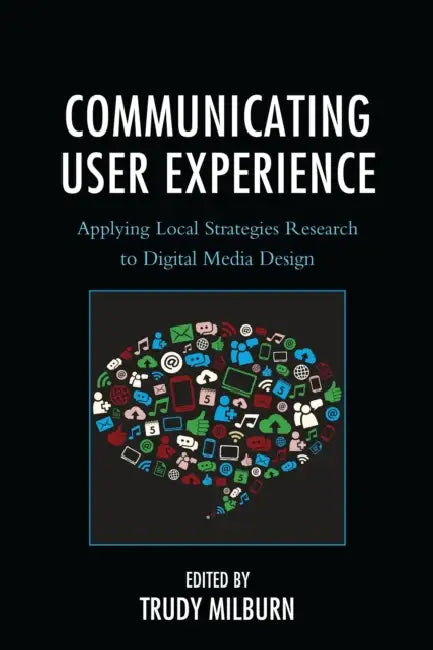 Communicating User Experience: Applying Local Strategies Research to Digital Media Design by Maaike Bouwmeester, Donal Carbaugh, Tabitha Hart