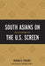 South Asians on the U.S. Screen: Just Like Everyone Else? by Bhoomi K. Thakore, Matthew W. Hughey