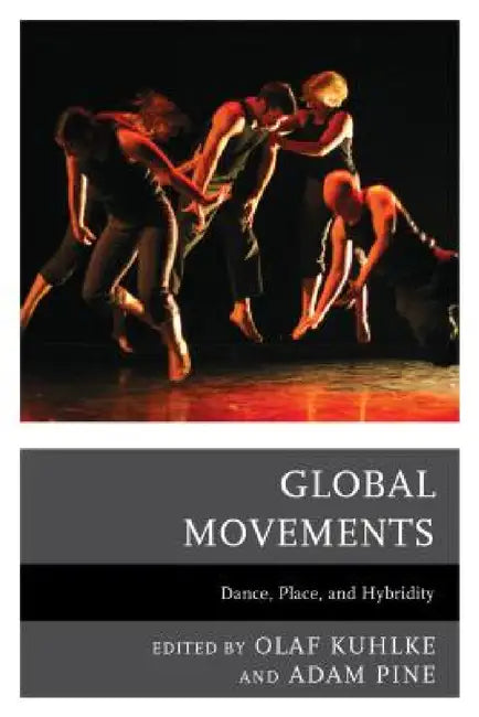 Global Movements: Dance, Place, and Hybridity by Olaf Kuhlke, Adam M. Pine, Yuko Aoyama