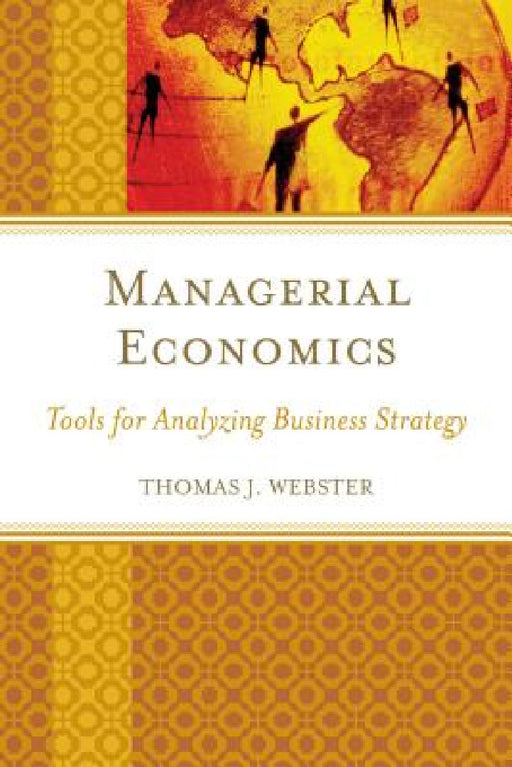 Managerial Economics: Tools for Analyzing Business Strategy by Thomas J. Webster