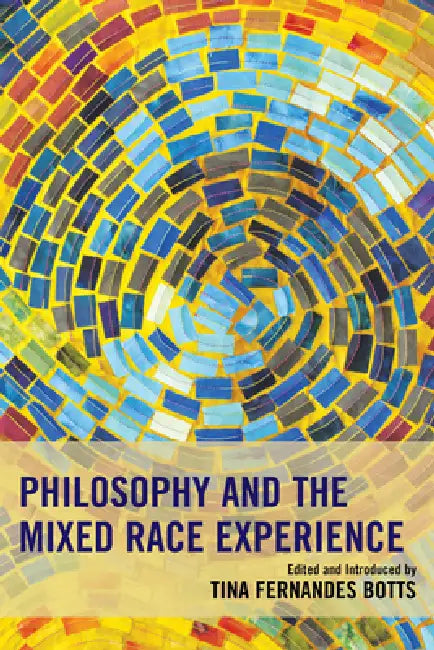 Philosophy and the Mixed Race Experience by Tina Fernandes Botts, Linda Martín Alcoff, Ronald Robles Sundstrom
