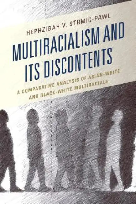 Multiracialism and Its Discontents: A Comparative Analysis of Asian-White and Black-White Multiracials by Hephzibah V. Strmic-Pawl
