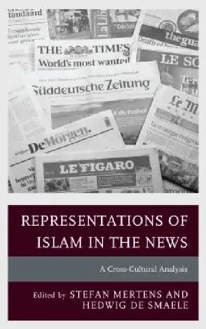 Representations of Islam in the News: A Cross-Cultural Analysis by Stefan Mertens