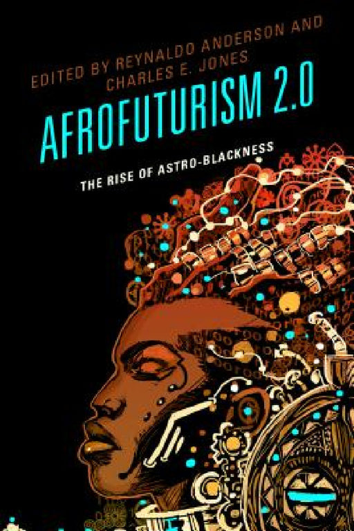 Afrofuturism 2.0: The Rise of Astro-Blackness by Reynaldo Anderson, Charles E. Jones, Tiffany E. Barber