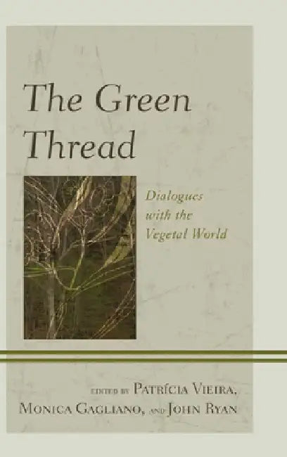The Green Thread: Dialogues with the Vegetal World by Tom Bristow