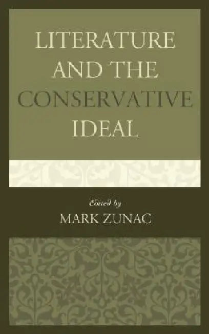 Literature and the Conservative Ideal by Mark Zunac, Mark Bauerlein, D. Marcel Decoste