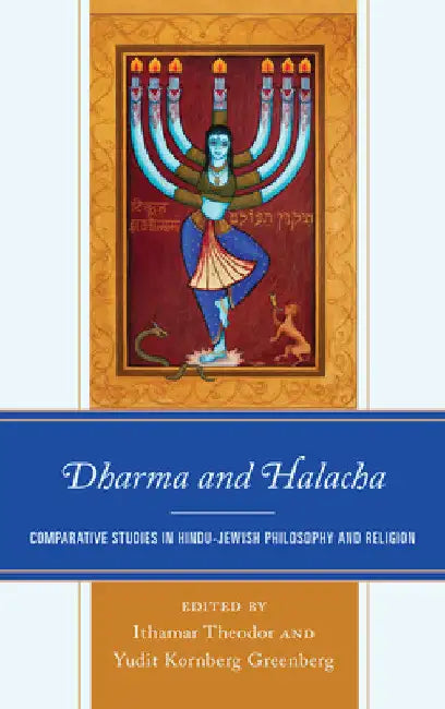 Dharma and Halacha: Comparative Studies in Hindu-Jewish Philosophy and Religion by Ithamar Theodor