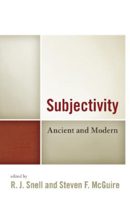 Subjectivity: Ancient and Modern by R. J. Snell, Steven F. McGuire, Steven F. McGuire