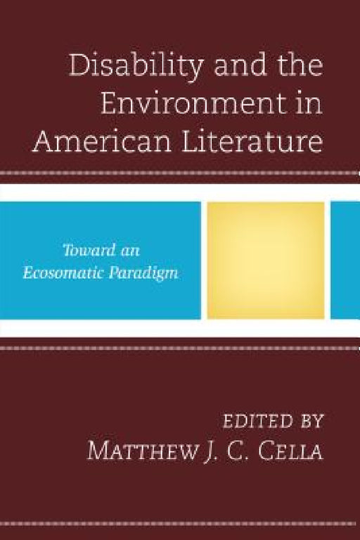 Disability and the Environment in American Literature: Toward an Ecosomatic Paradigm by Matthew J. C. Cella, Jill E. Anderson, Elizabeth S. Callaway