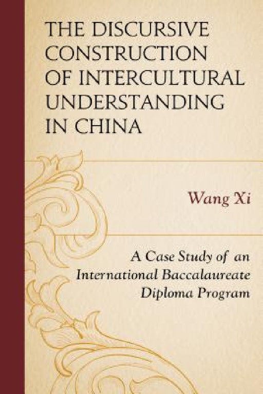 Discursive Construction of Intercultural Understanding in China: A Case Study of an International Baccalaureate Diploma Program by Wang XI