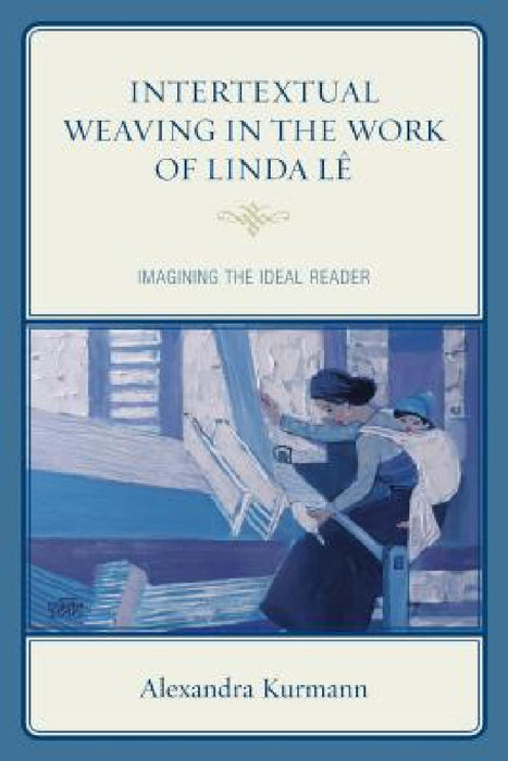 Intertextual Weaving in the Work of Linda Lê: Imagining the Ideal Reader by Alexandra Kurmann