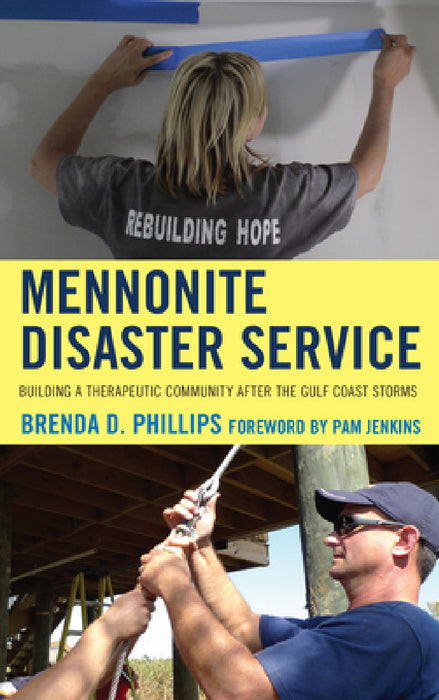 Mennonite Disaster Service: Building a Therapeutic Community after the Gulf Coast Storms by Brenda Phillips