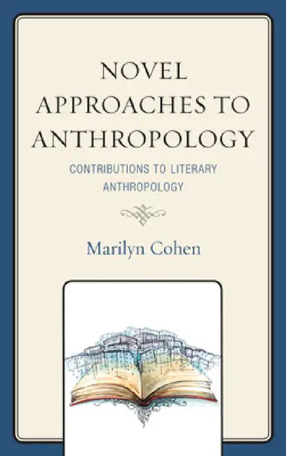 Novel Approaches to Anthropology: Contributions to Literary Anthropology by Mary-Elizabeth Reeve, Marilyn Cohen, John W. Pulis