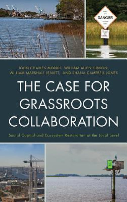 Case for Grassroots Collaboration: Social Capital and Ecosystem Restoration at the Local Level by John C. Morris, William Allen Gibson, William Marshall Leavitt
