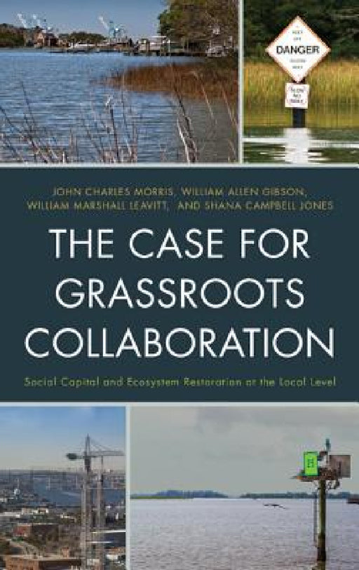 Case for Grassroots Collaboration: Social Capital and Ecosystem Restoration at the Local Level by John C. Morris, William Allen Gibson, William Marshall Leavitt