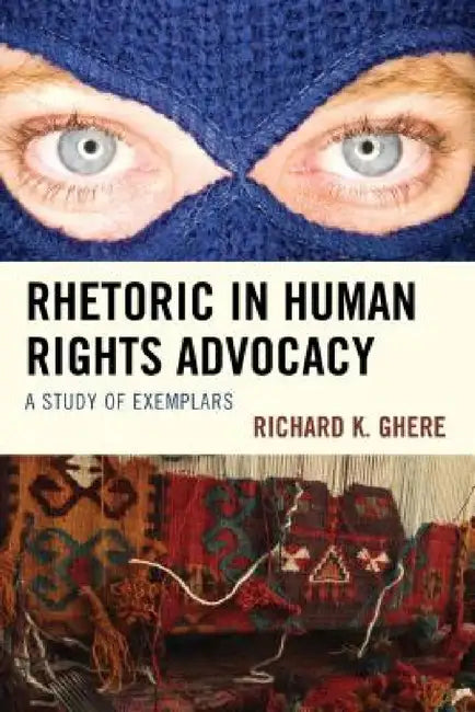 Rhetoric in Human Rights Advocacy: A Study of Exemplars by Richard K. Ghere, Youssef Farhat