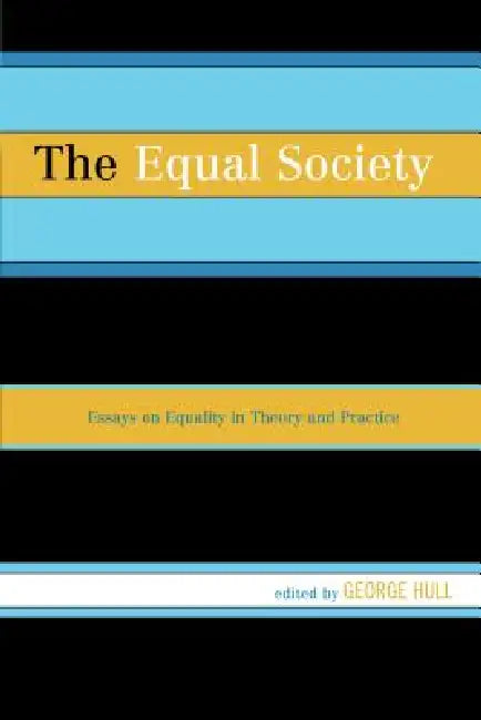 Equal Society: Essays on Equality in Theory and Practice by George Hull, University College Londo Jonathan Wolff, Charles Mills