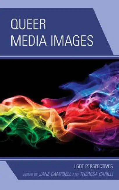 Queer Media Images: LGBT Perspectives by Theresa Carilli, Jane Campbell, Kimiko Akita