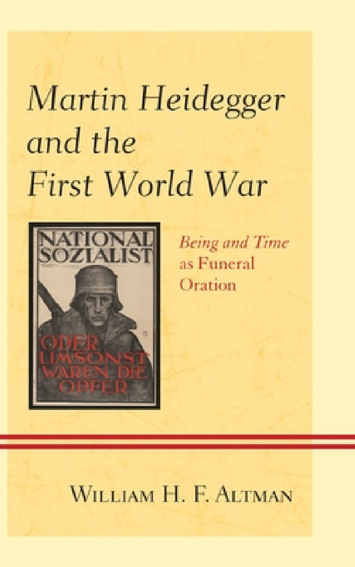 Martin Heidegger and the First World War: Being and Time as Funeral Oration by William H. F. Altman