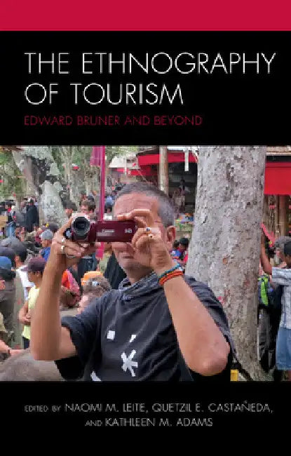 Ethnography of Tourism: Edward Bruner and Beyond by Naomi M. Leite