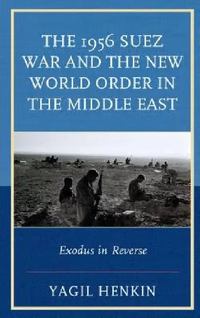 1956 Suez War and the New World Order in the Middle East: Exodus in Reverse by Yagil Henkin