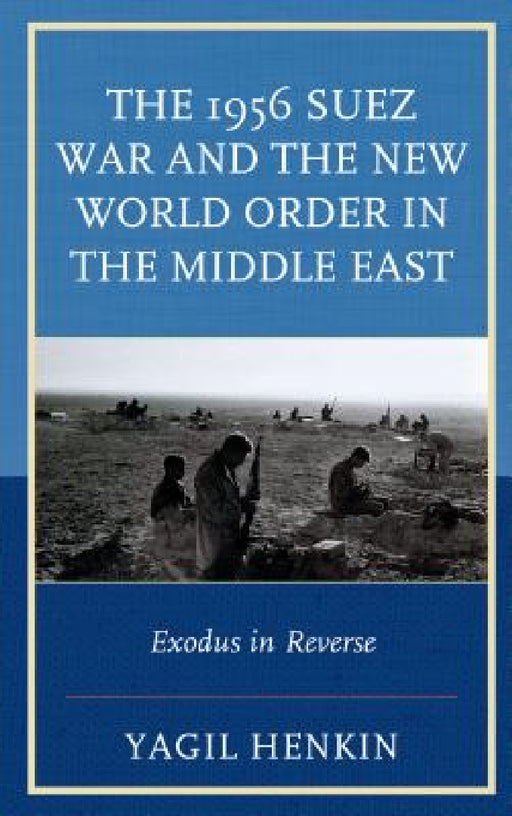 1956 Suez War and the New World Order in the Middle East: Exodus in Reverse by Yagil Henkin