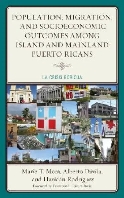 Population, Migration, and Socioeconomic Outcomes among Island and Mainland Puerto Ricans: La Crisis Boricua by Marie T. Mora, Alberto Dávila, Havidán Rodríguez