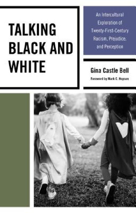 Talking Black and White: An Intercultural Exploration of Twenty-First-Century Racism, Prejudice, and Perception by Gina Castle Bell, Mark C. Hopson